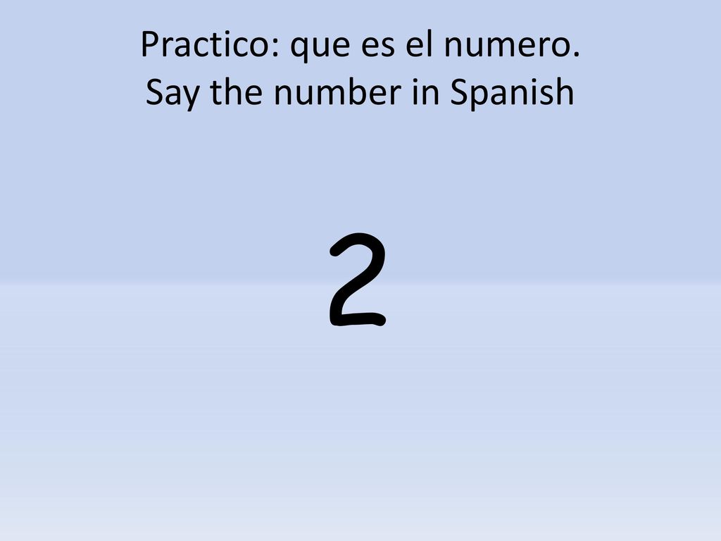 Practico: que es el numero. Say the number in Spanish