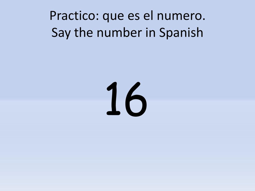 Practico: que es el numero. Say the number in Spanish