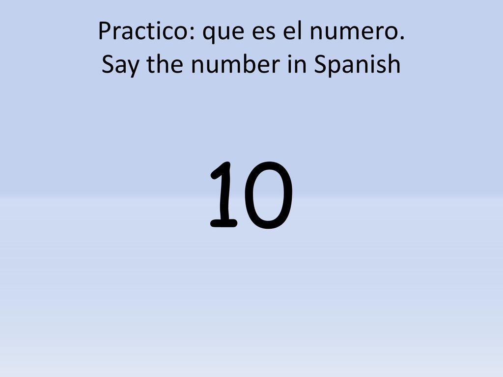 Practico: que es el numero. Say the number in Spanish