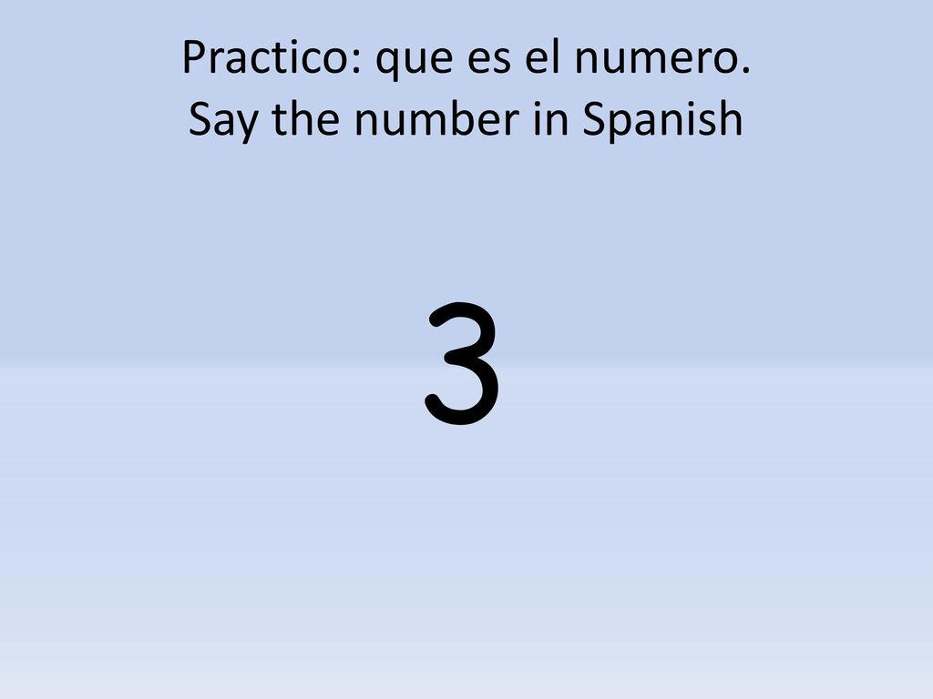 Practico: que es el numero. Say the number in Spanish