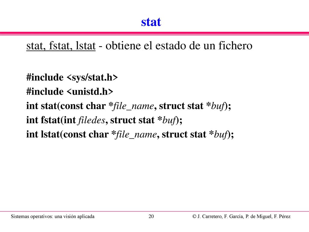 Estructura stat struct stat { dev_t st_dev; /* dispositivo */