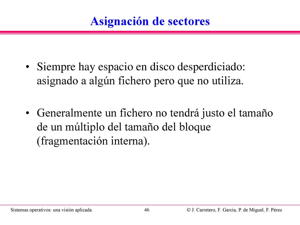 Asignación contigua La más sencilla: se sabe dónde se empieza el fichero y dónde acaba (con una marca especial, por ejemplo).