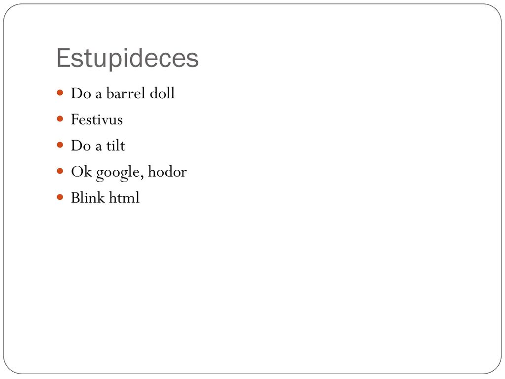 Estupideces Do a barrel doll Festivus Do a tilt Ok google, hodor