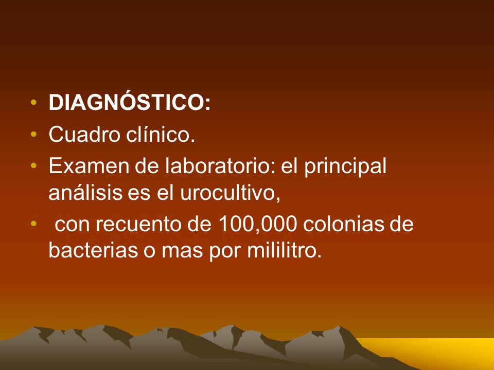DIAGNÓSTICO: Cuadro clínico. Examen de laboratorio: el principal análisis es el urocultivo,