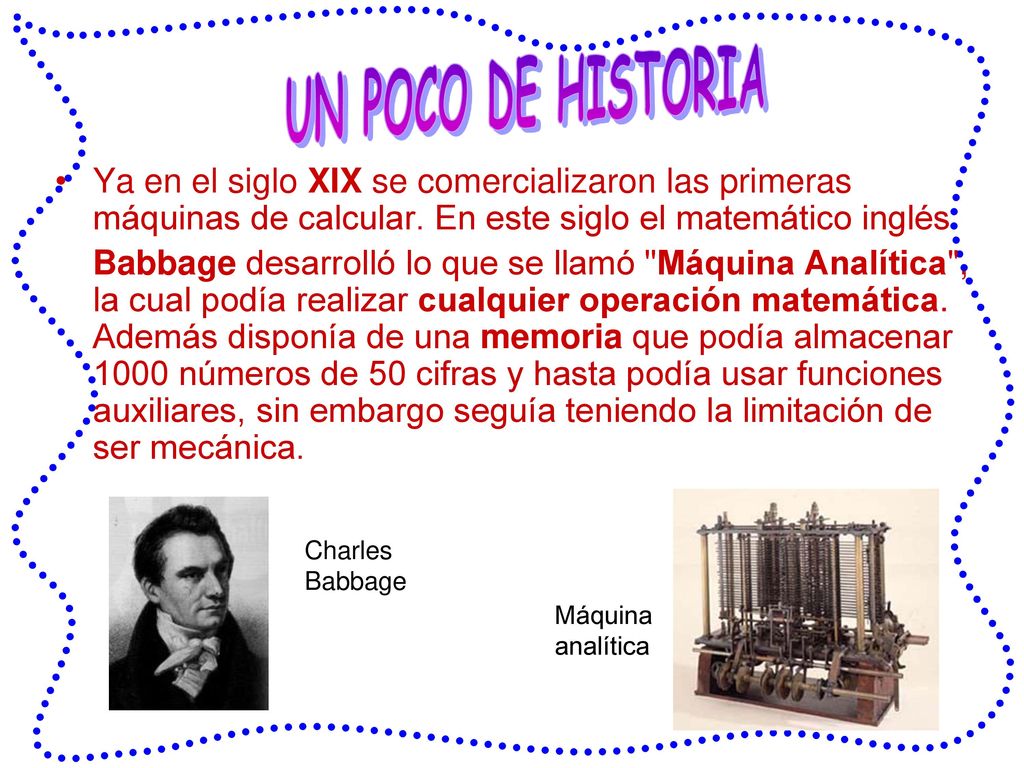 UN POCO DE HISTORIA Ya en el siglo XIX se comercializaron las primeras máquinas de calcular. En este siglo el matemático inglés.
