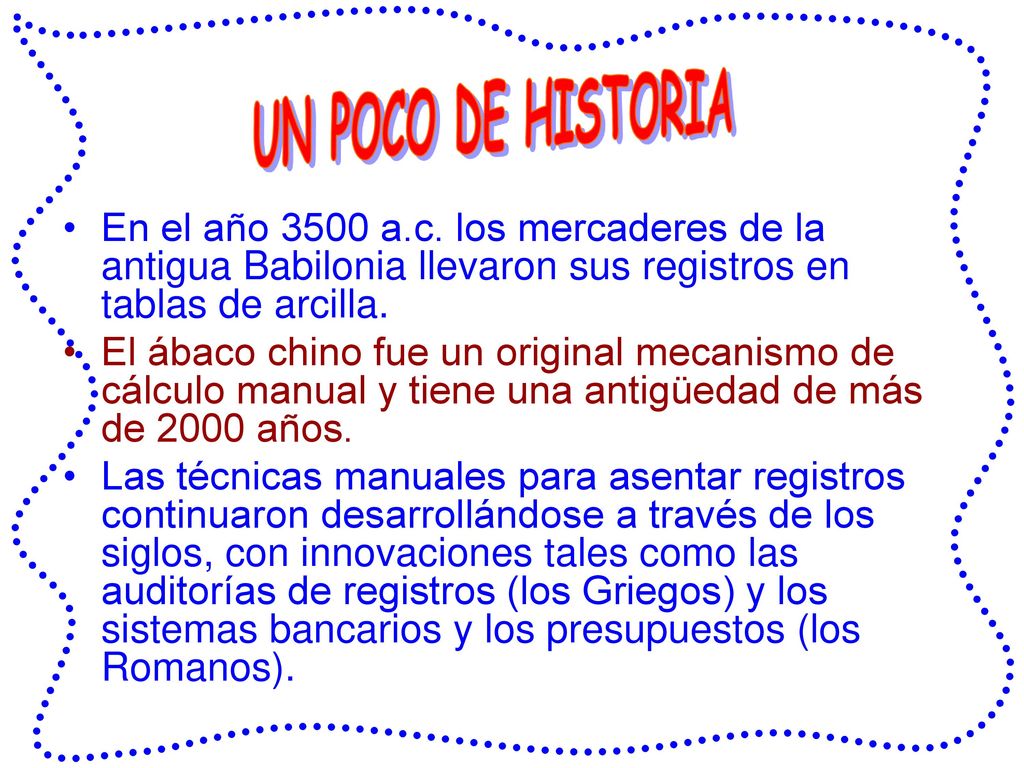 UN POCO DE HISTORIA En el año 3500 a.c. los mercaderes de la antigua Babilonia llevaron sus registros en tablas de arcilla.