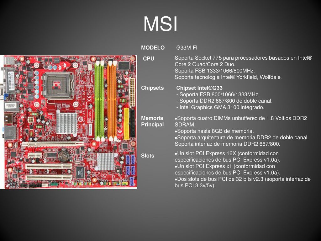 MSI MODELO. G33M-FI. Soporta Socket 775 para procesadores basados en Intel® Core 2 Quad/Core 2 Duo.