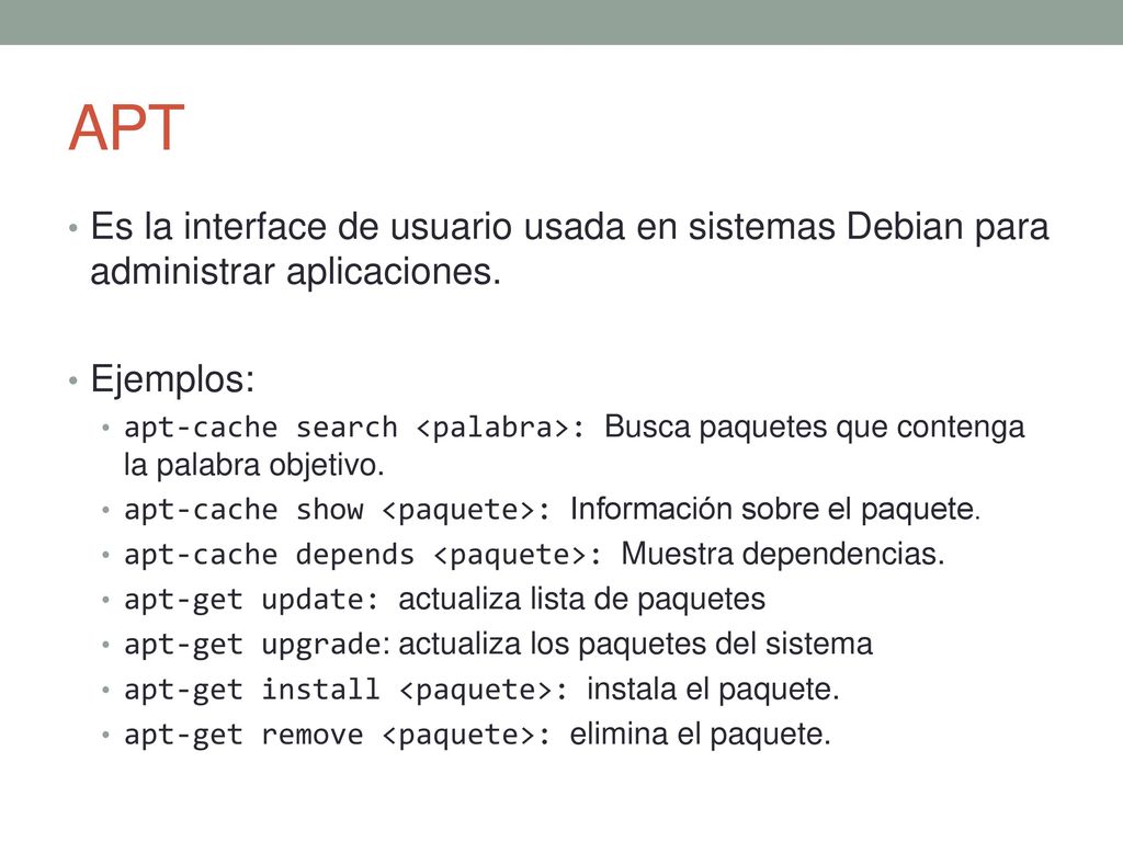 APT Es la interface de usuario usada en sistemas Debian para administrar aplicaciones. Ejemplos: