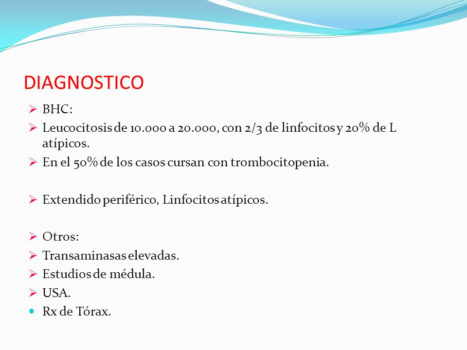 DIAGNOSTICO BHC: Leucocitosis de a , con 2/3 de linfocitos y 20% de L atípicos. En el 50% de los casos cursan con trombocitopenia.