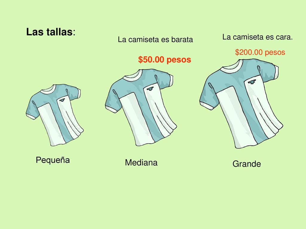 Las tallas: $50.00 pesos Pequeña Mediana Grande La camiseta es cara.