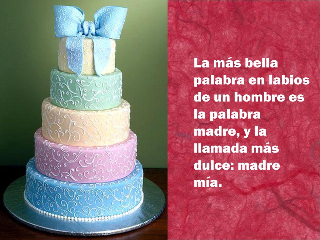 La más bella palabra en labios de un hombre es la palabra madre, y la llamada más dulce: madre mía.