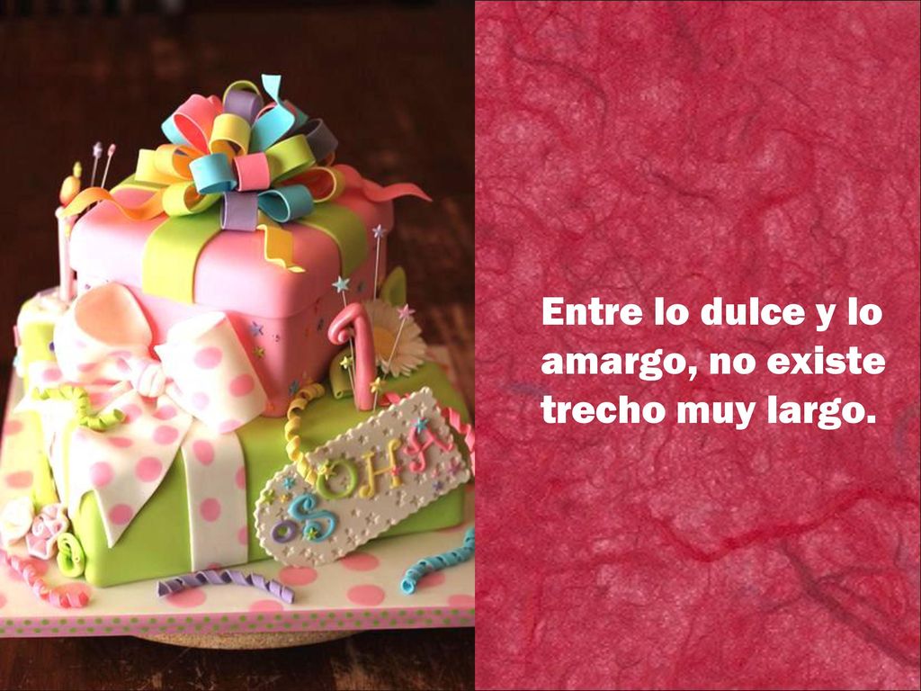 Entre lo dulce y lo amargo, no existe trecho muy largo.