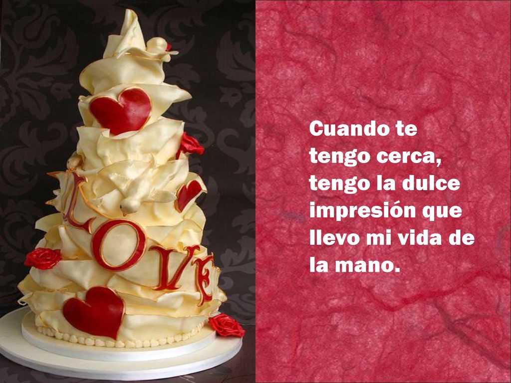 Cuando te tengo cerca, tengo la dulce impresión que llevo mi vida de la mano.