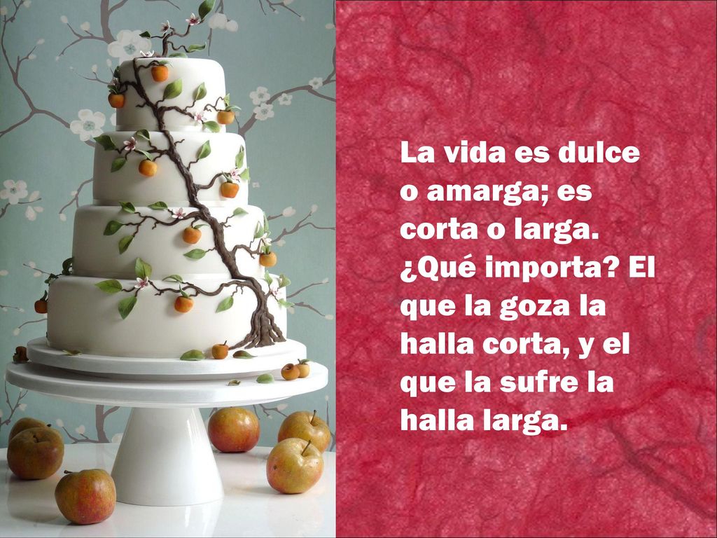 La vida es dulce o amarga; es corta o larga. ¿Qué importa