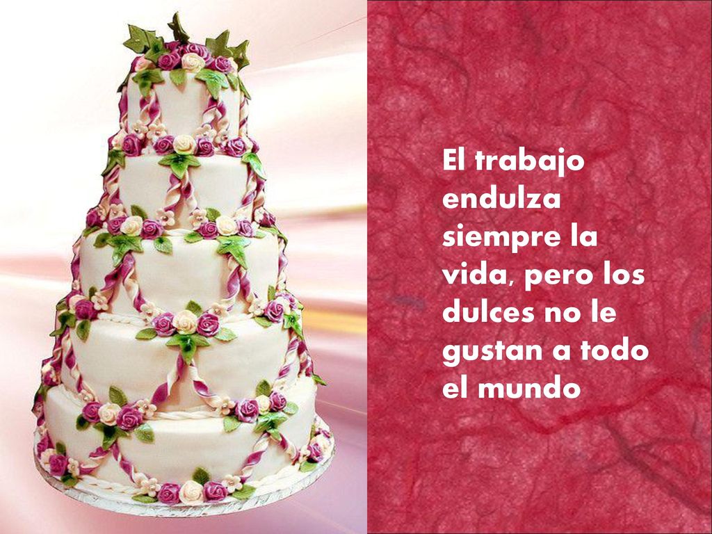 El trabajo endulza siempre la vida, pero los dulces no le gustan a todo el mundo