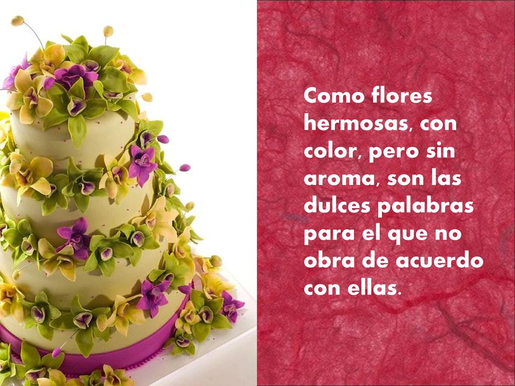 Como flores hermosas, con color, pero sin aroma, son las dulces palabras para el que no obra de acuerdo con ellas.