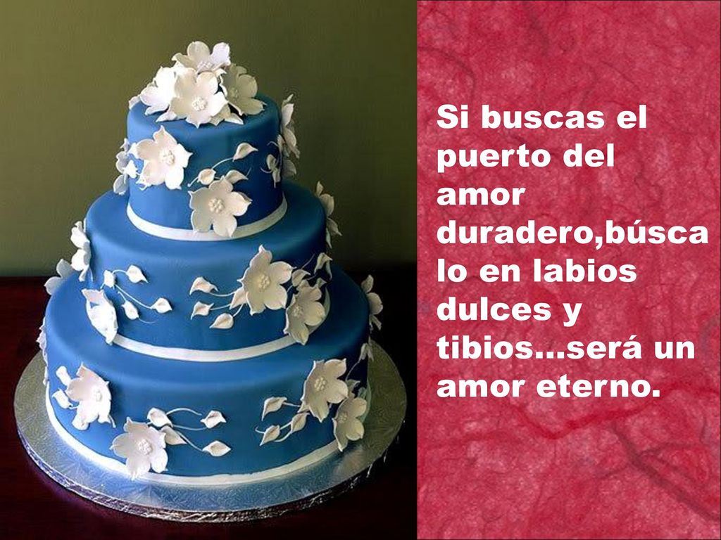 Si buscas el puerto del amor duradero,búscalo en labios dulces y tibios...será un amor eterno.