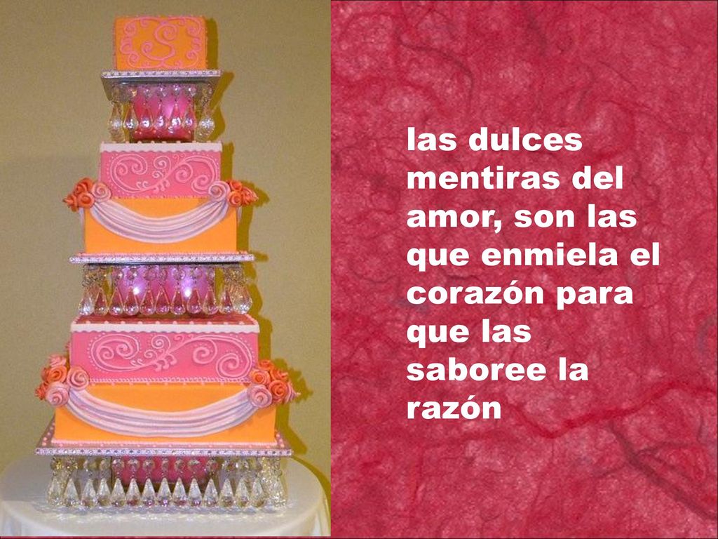 las dulces mentiras del amor, son las que enmiela el corazón para que las saboree la razón