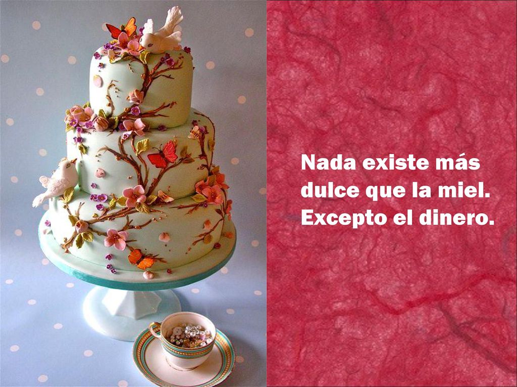 Nada existe más dulce que la miel. Excepto el dinero.