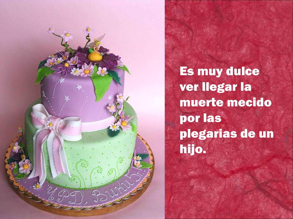Es muy dulce ver llegar la muerte mecido por las plegarias de un hijo.