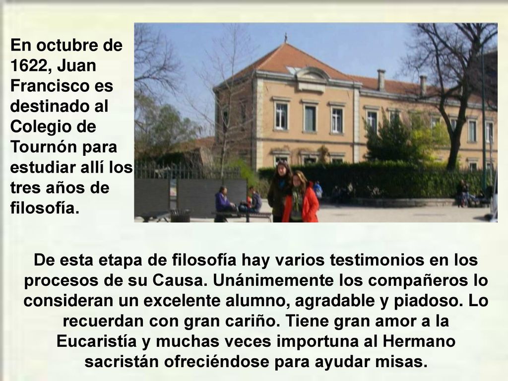 En octubre de 1622, Juan Francisco es destinado al Colegio de Tournón para estudiar allí los tres años de filosofía.