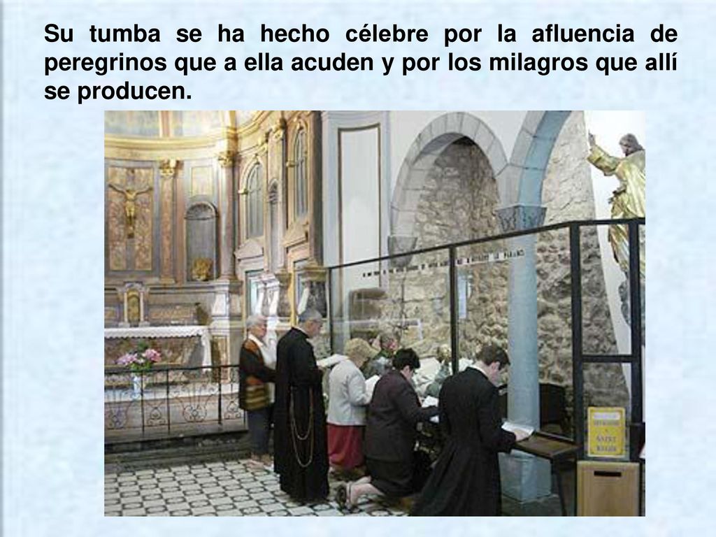 Su tumba se ha hecho célebre por la afluencia de peregrinos que a ella acuden y por los milagros que allí se producen.