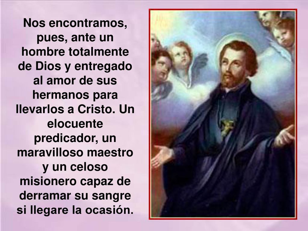Nos encontramos, pues, ante un hombre totalmente de Dios y entregado al amor de sus hermanos para llevarlos a Cristo.