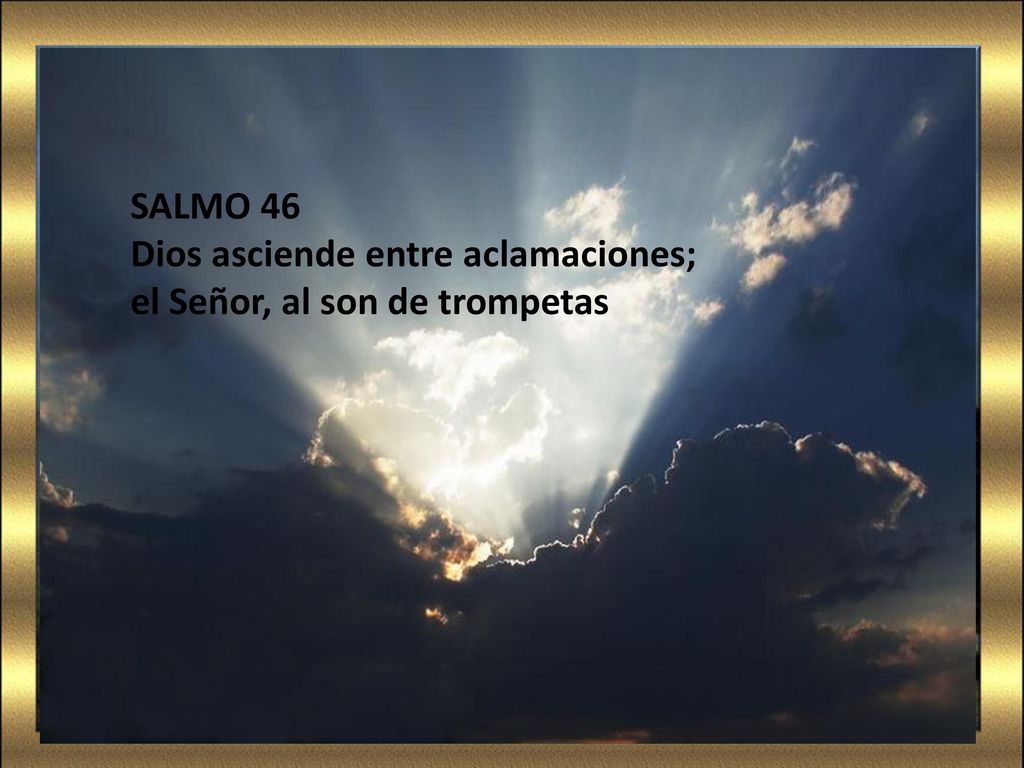 SALMO 46 Dios asciende entre aclamaciones; el Señor, al son de trompetas