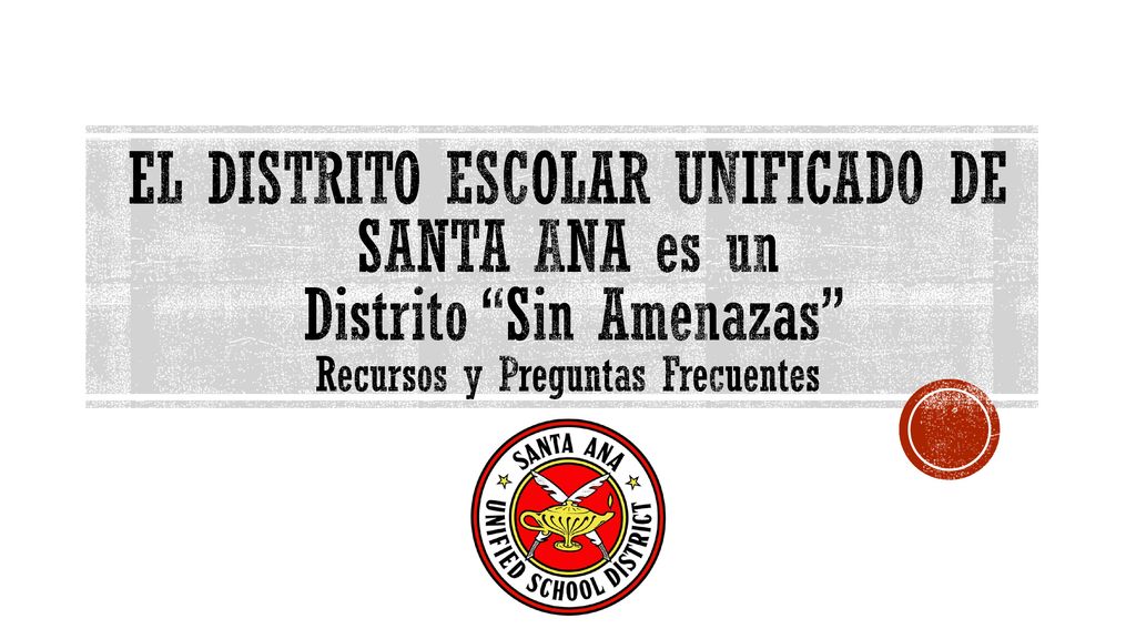 EL DISTRITO ESCOLAR UNIFICADO DE SANTA ANA es un Distrito Sin Amenazas Recursos y Preguntas Frecuentes