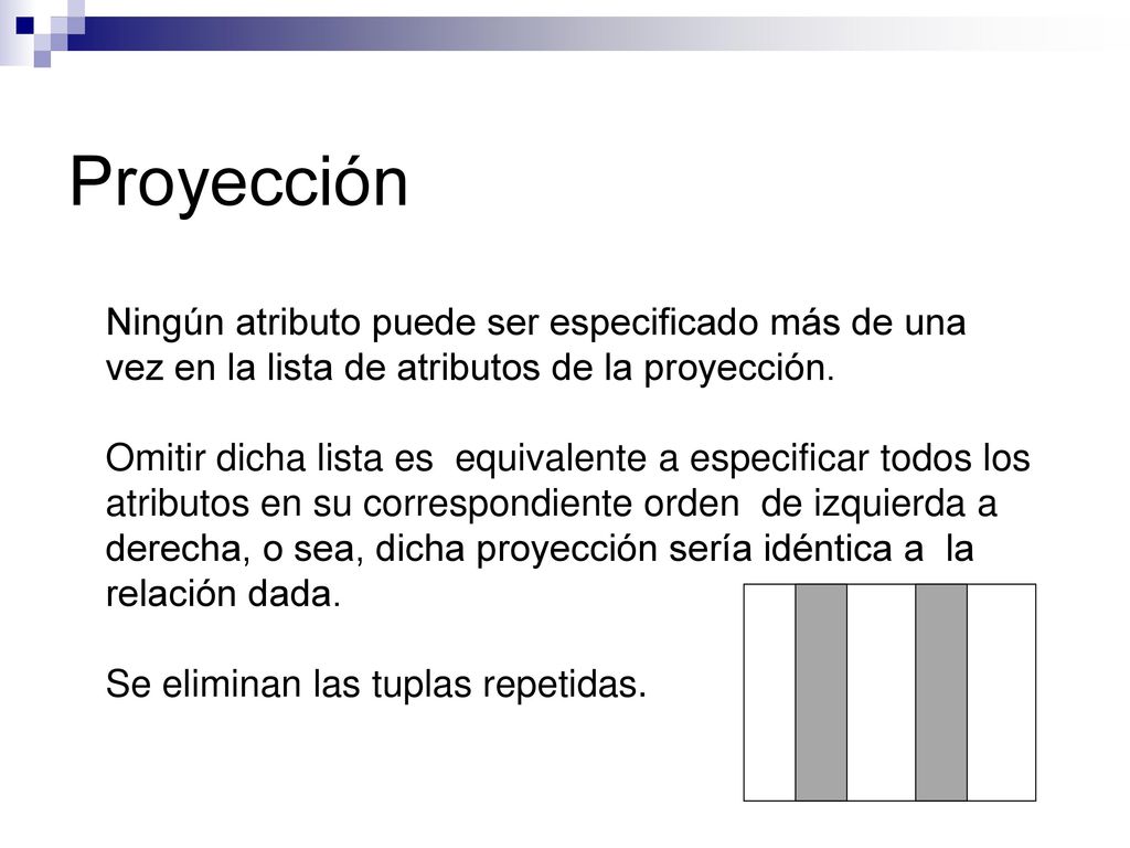 Proyección Ningún atributo puede ser especificado más de una vez en la lista de atributos de la proyección.