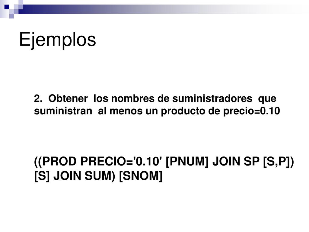 Ejemplos 2. Obtener los nombres de suministradores que suministran al menos un producto de precio=0.10.