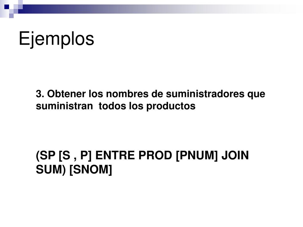 Ejemplos (SP [S , P] ENTRE PROD [PNUM] JOIN SUM) [SNOM]