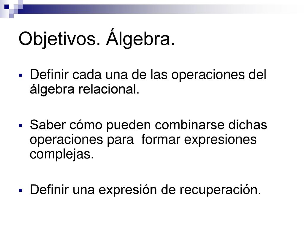Objetivos. Álgebra. Definir cada una de las operaciones del álgebra relacional.