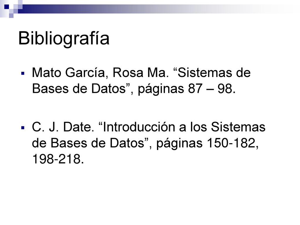 Bibliografía Mato García, Rosa Ma. Sistemas de Bases de Datos , páginas 87 – 98.