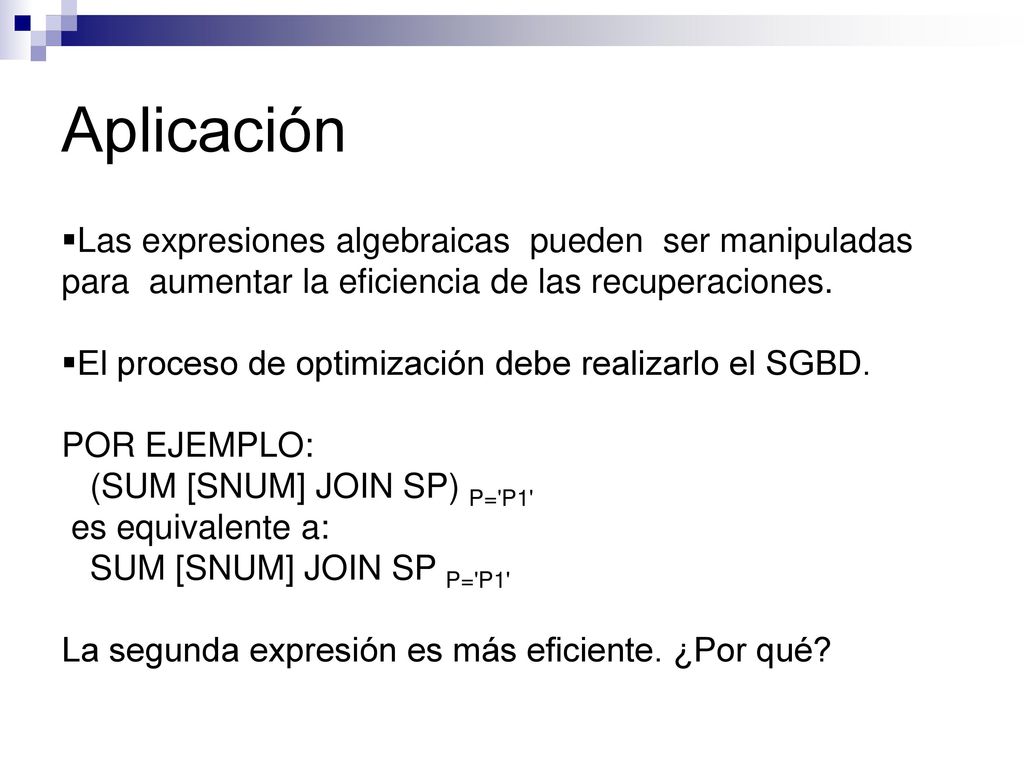 Aplicación Las expresiones algebraicas pueden ser manipuladas para aumentar la eficiencia de las recuperaciones.