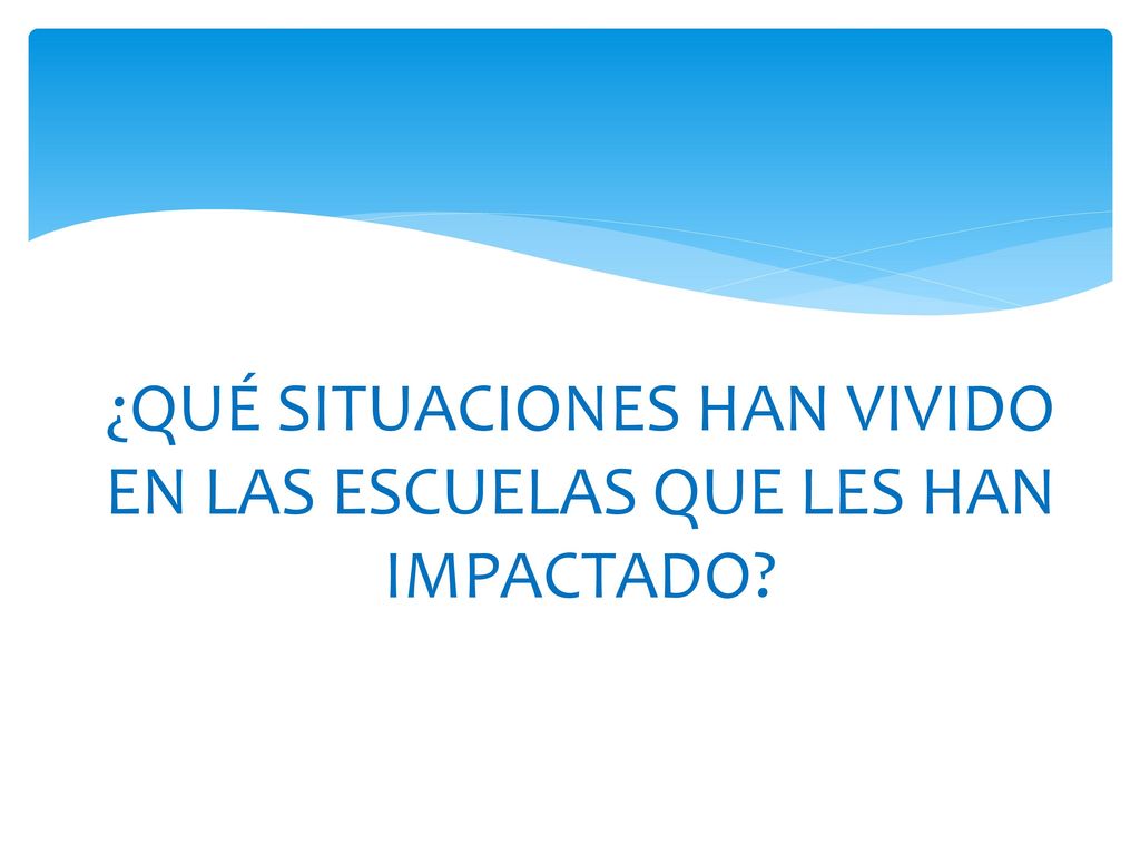 ¿QUÉ SITUACIONES HAN VIVIDO EN LAS ESCUELAS QUE LES HAN IMPACTADO