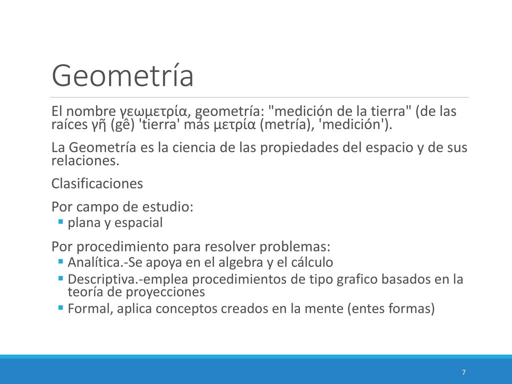 Geometría El nombre γεωμετρία, geometría: medición de la tierra (de las raíces γῆ (gê) tierra más μετρία (metría), medición ).