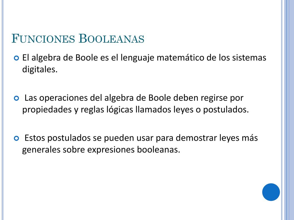 Funciones Booleanas El algebra de Boole es el lenguaje matemático de los sistemas digitales.