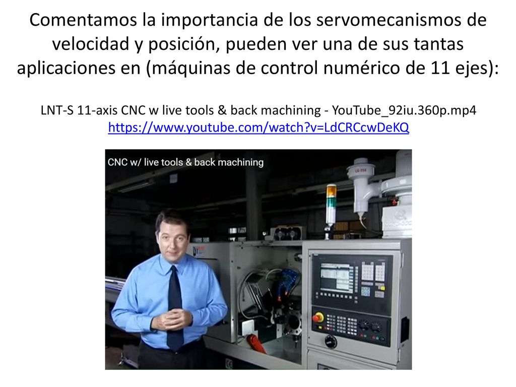 Comentamos la importancia de los servomecanismos de velocidad y posición, pueden ver una de sus tantas aplicaciones en (máquinas de control numérico de 11 ejes):
