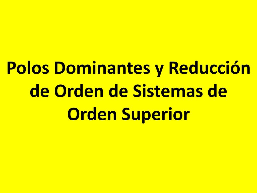 Polos Dominantes y Reducción de Orden de Sistemas de Orden Superior