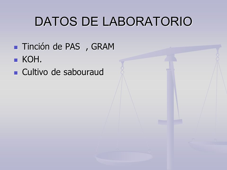 DATOS DE LABORATORIO Tinción de PAS , GRAM KOH. Cultivo de sabouraud