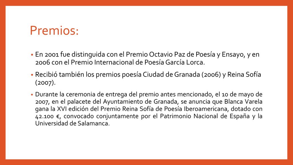 Premios: En 2001 fue distinguida con el Premio Octavio Paz de Poesía y Ensayo, y en 2006 con el Premio Internacional de Poesía García Lorca.