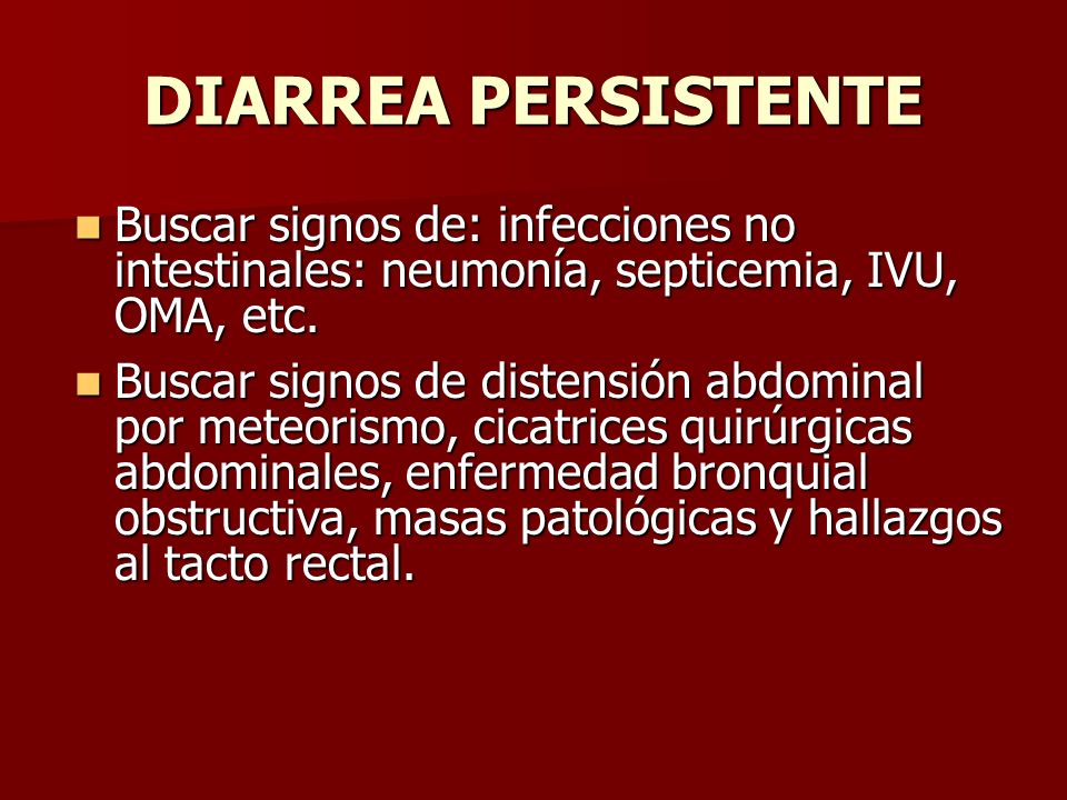 DIARREA PERSISTENTE Buscar signos de: infecciones no intestinales: neumonía, septicemia, IVU, OMA, etc.