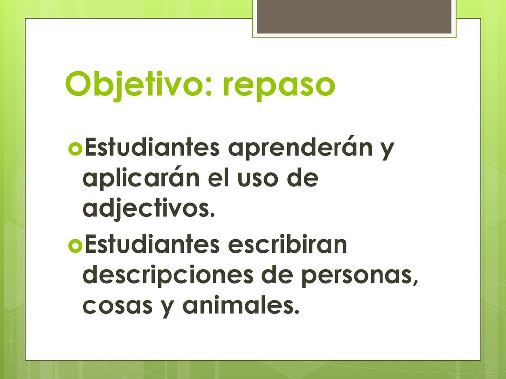 Objetivo: repaso Estudiantes aprenderán y aplicarán el uso de adjectivos.