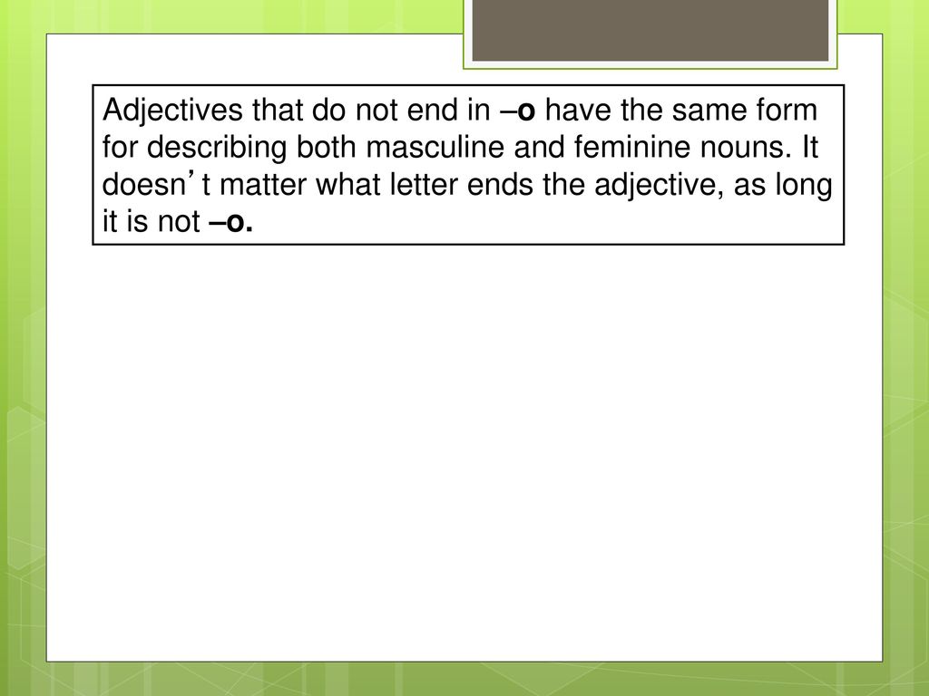 Adjectives that do not end in –o have the same form for describing both masculine and feminine nouns.