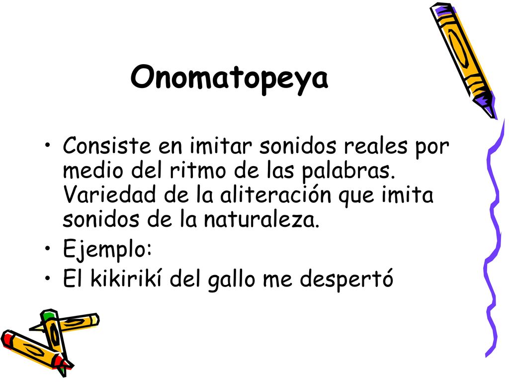 Onomatopeya Consiste en imitar sonidos reales por medio del ritmo de las palabras. Variedad de la aliteración que imita sonidos de la naturaleza.