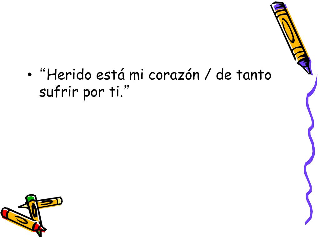 Herido está mi corazón / de tanto sufrir por ti.