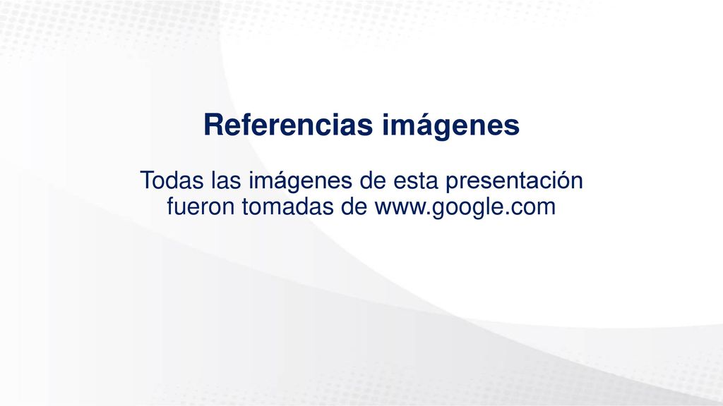 Referencias imágenes Todas las imágenes de esta presentación fueron tomadas de