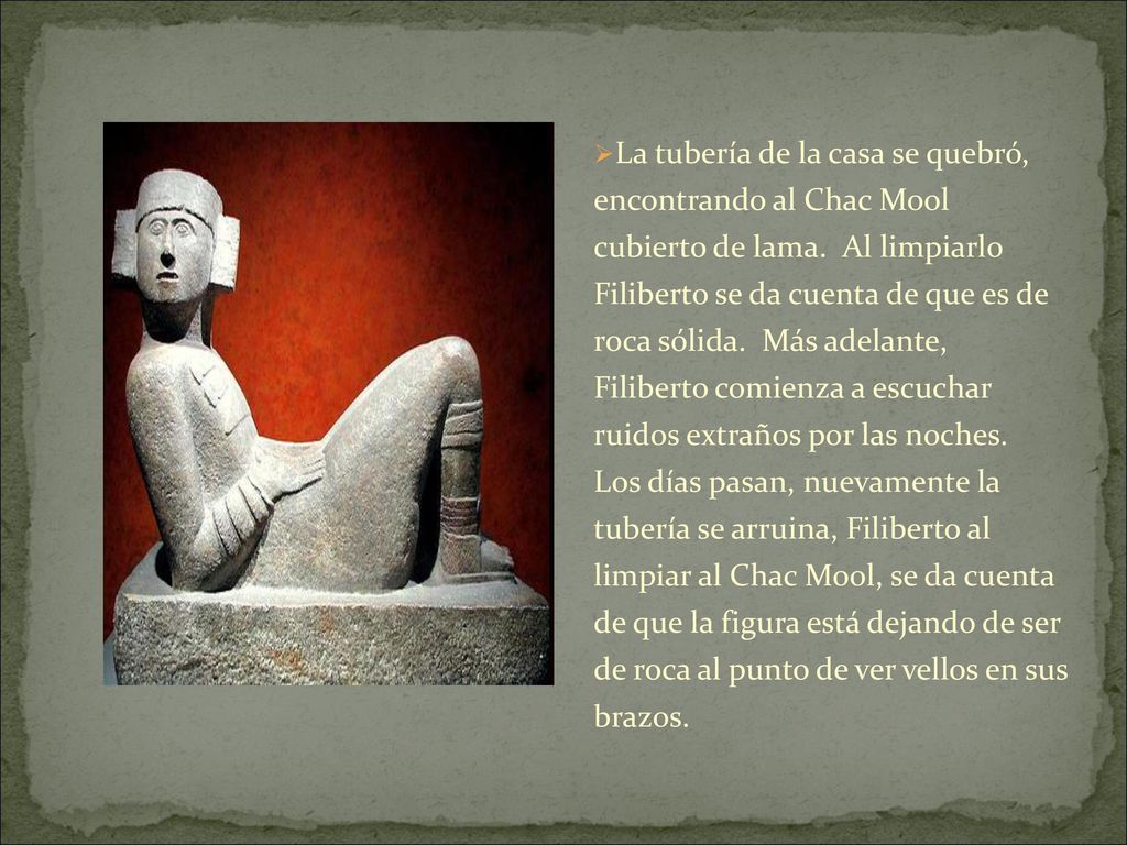 La tubería de la casa se quebró, encontrando al Chac Mool cubierto de lama.