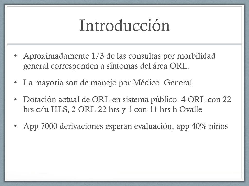 Introducción Aproximadamente 1/3 de las consultas por morbilidad general corresponden a síntomas del área ORL.